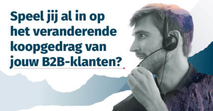 Speel jij al in op het veranderende koopgedrag van jouw B2B-klanten?